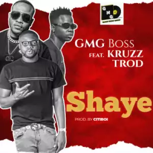 GMG Boss - Shaye ft. Trod & Kruzz